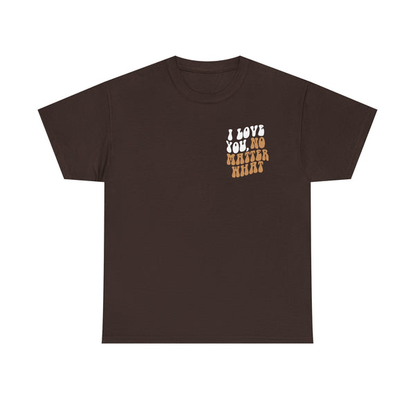 I Love You, No Matter What Tee (S-5XL)
